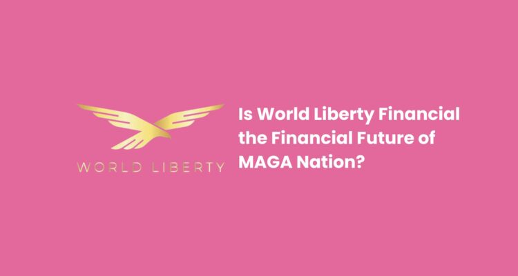 Is World Liberty Financial the Financial Future of MAGA Nation