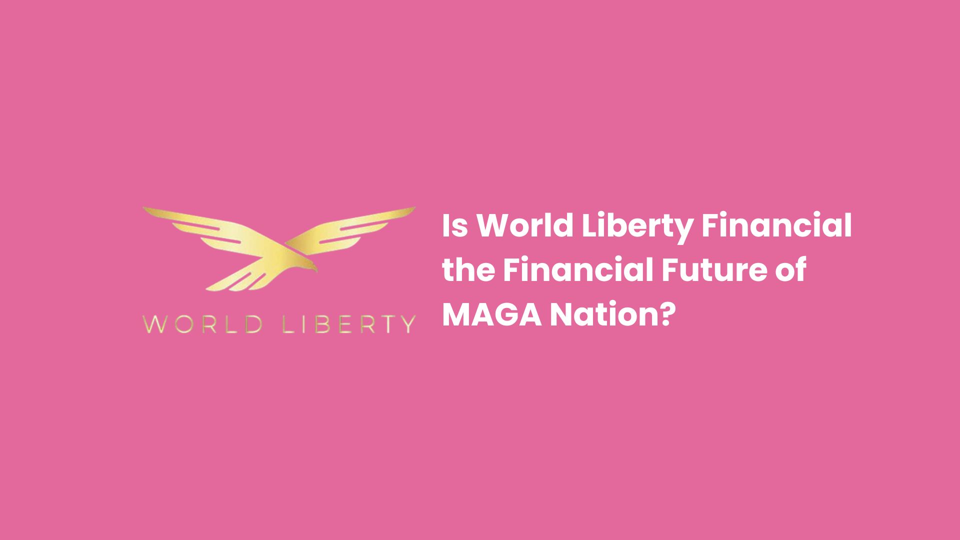 Is World Liberty Financial the Financial Future of MAGA Nation